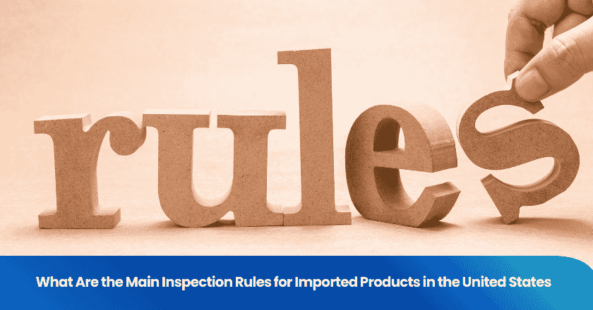 What are the Main Inspection Rules for Imported Products in the United States